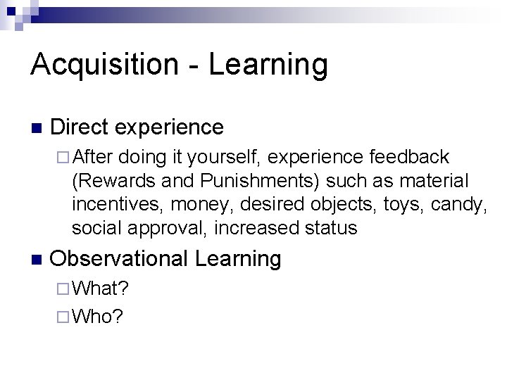 Acquisition - Learning n Direct experience ¨ After doing it yourself, experience feedback (Rewards