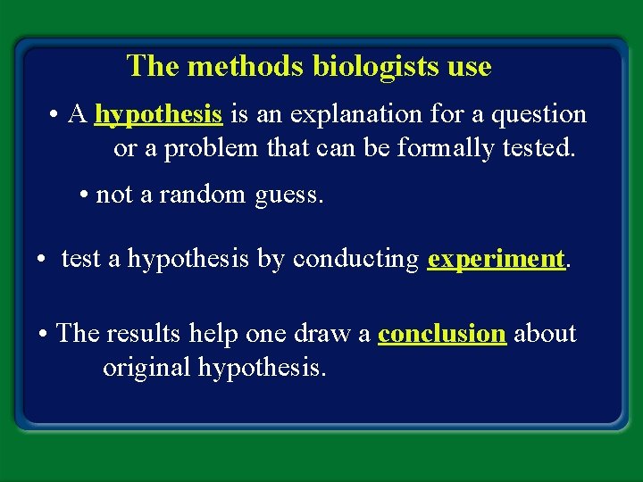 The methods biologists use • A hypothesis is an explanation for a question or