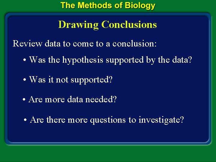 Drawing Conclusions Review data to come to a conclusion: • Was the hypothesis supported