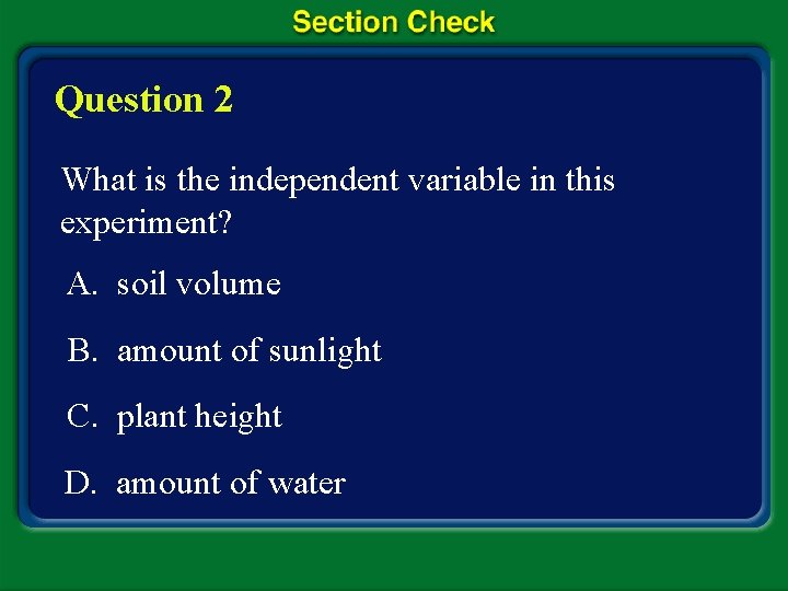 Question 2 What is the independent variable in this experiment? A. soil volume B.