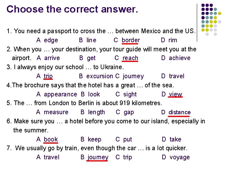 Choose the correct answer. 1. You need a passport to cross the … between
