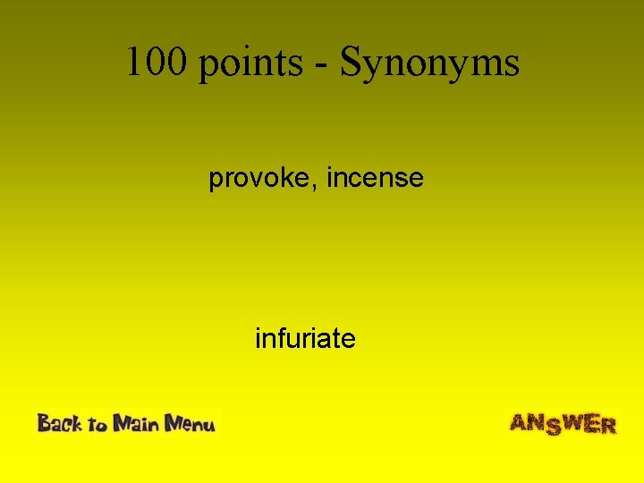 100 points - Synonyms provoke, incense infuriate 