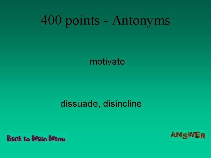 400 points - Antonyms motivate dissuade, disincline 