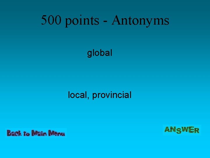 500 points - Antonyms global local, provincial 