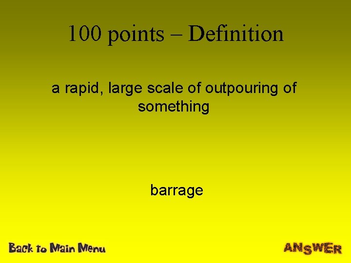 100 points – Definition a rapid, large scale of outpouring of something barrage 