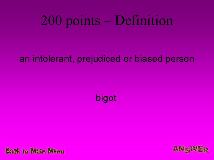 200 points – Definition an intolerant, prejudiced or biased person bigot 