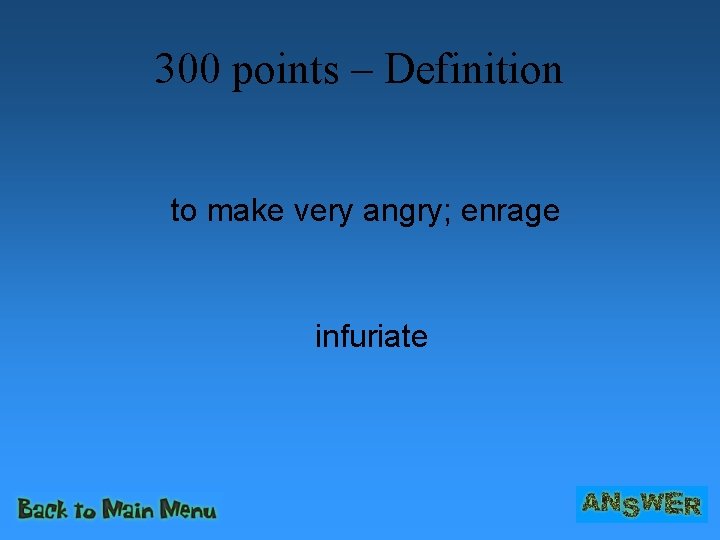 300 points – Definition to make very angry; enrage infuriate 