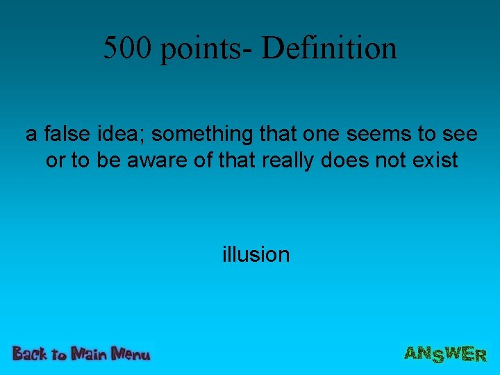 500 points- Definition a false idea; something that one seems to see or to