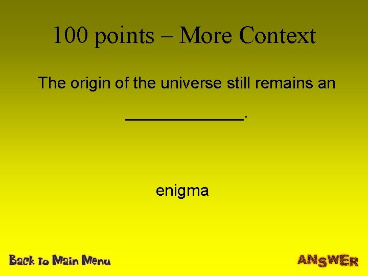 100 points – More Context The origin of the universe still remains an _______.