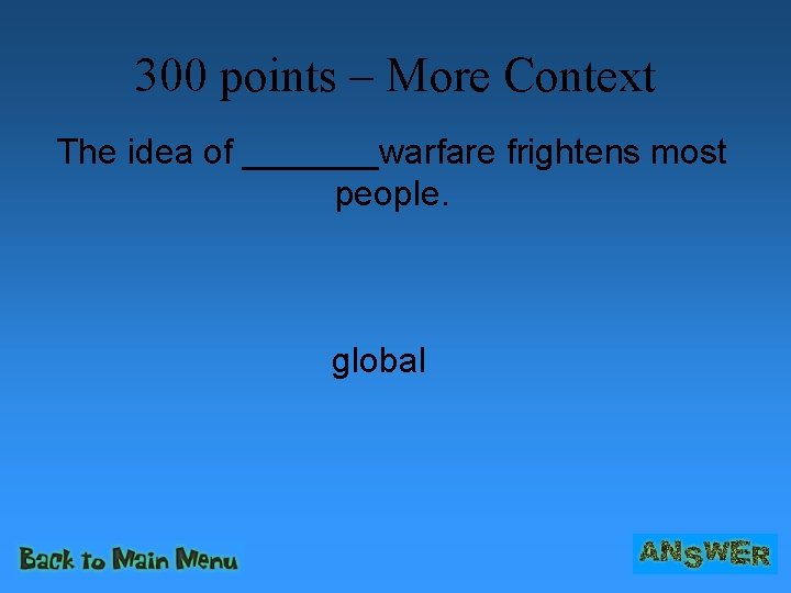 300 points – More Context The idea of _______warfare frightens most people. global 