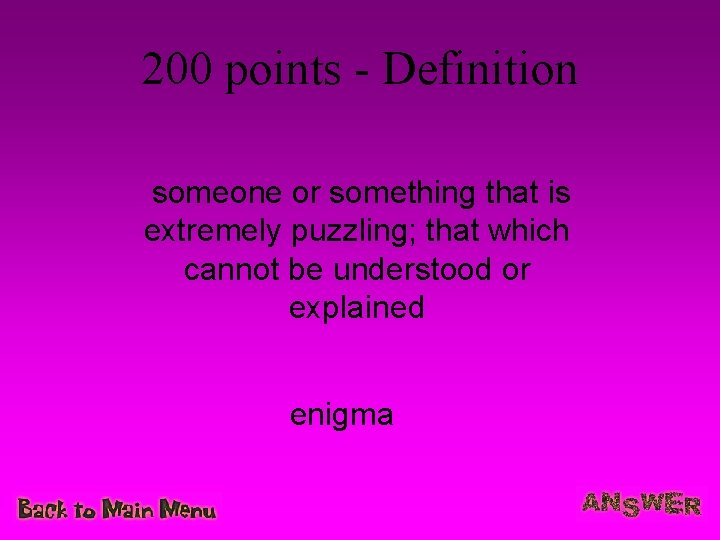 200 points - Definition someone or something that is extremely puzzling; that which cannot