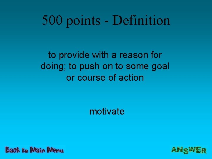 500 points - Definition to provide with a reason for doing; to push on