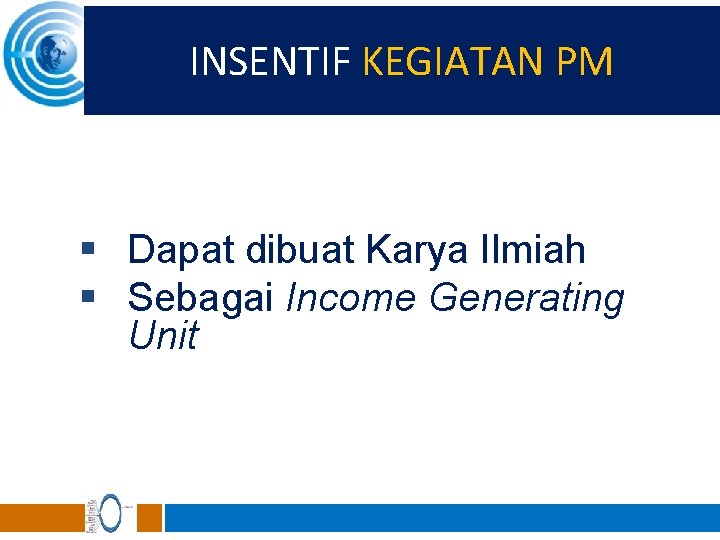 INSENTIF KEGIATAN PM § Dapat dibuat Karya Ilmiah § Sebagai Income Generating Unit 