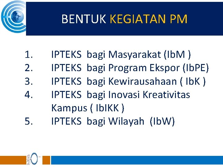 BENTUK KEGIATAN PM 1. 2. 3. 4. 5. IPTEKS bagi Masyarakat (Ib. M )
