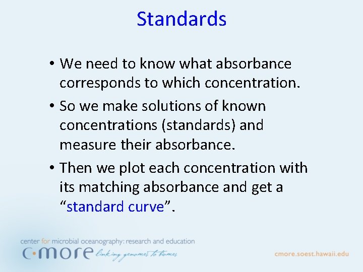 Standards • We need to know what absorbance corresponds to which concentration. • So