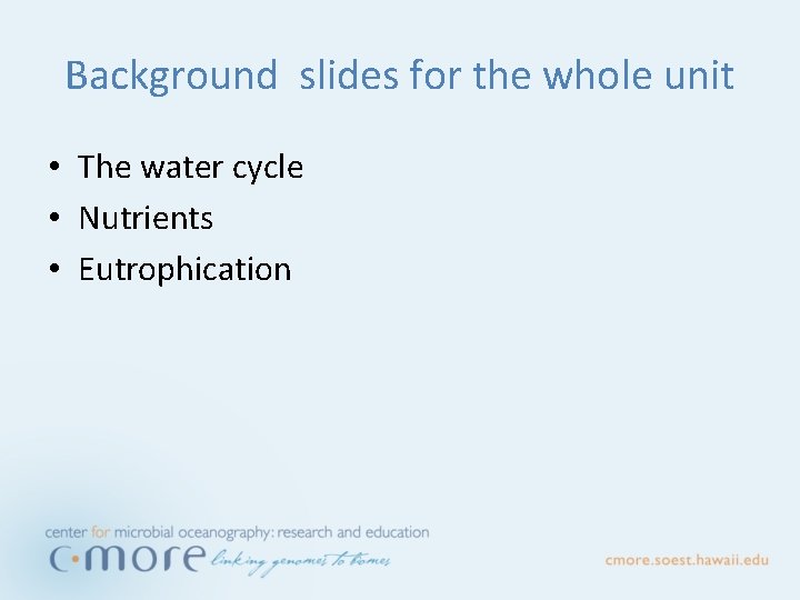 Background slides for the whole unit • The water cycle • Nutrients • Eutrophication