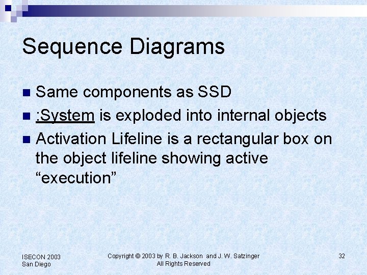 Sequence Diagrams Same components as SSD n : System is exploded into internal objects