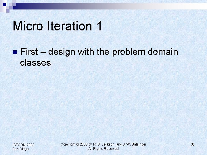 Micro Iteration 1 n First – design with the problem domain classes ISECON 2003