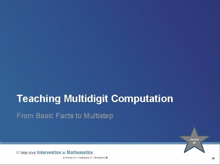 Teaching Multidigit Computation From Basic Facts to Multistep Handout #6 28 