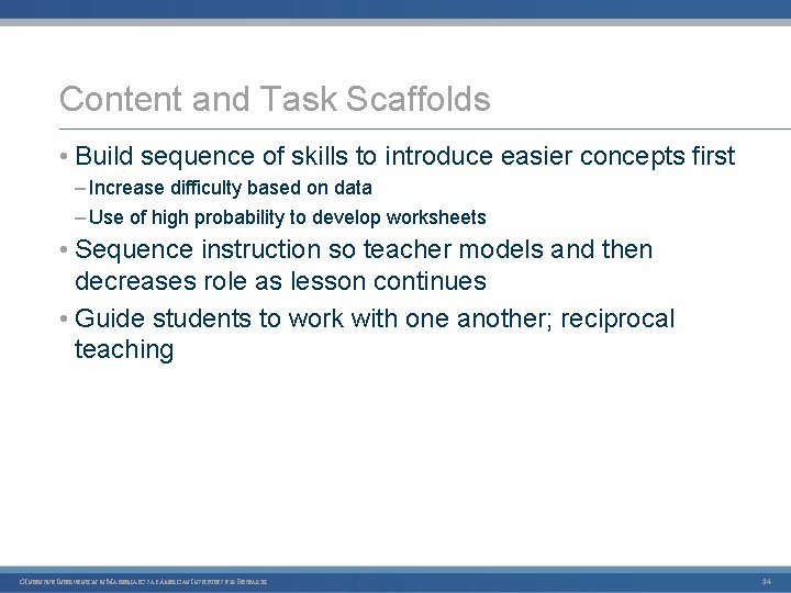 Content and Task Scaffolds • Build sequence of skills to introduce easier concepts first