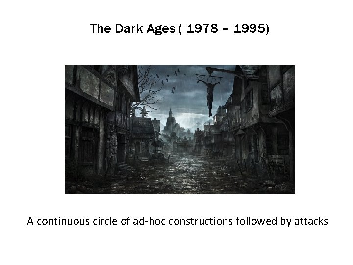The Dark Ages ( 1978 – 1995) A continuous circle of ad-hoc constructions followed
