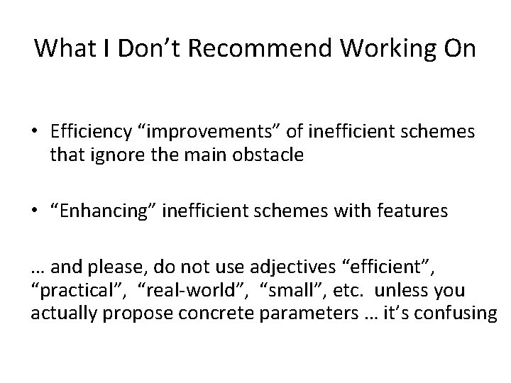 What I Don’t Recommend Working On • Efficiency “improvements” of inefficient schemes that ignore
