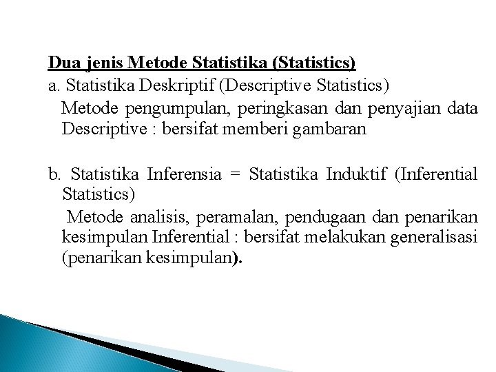 Dua jenis Metode Statistika (Statistics) a. Statistika Deskriptif (Descriptive Statistics) Metode pengumpulan, peringkasan dan