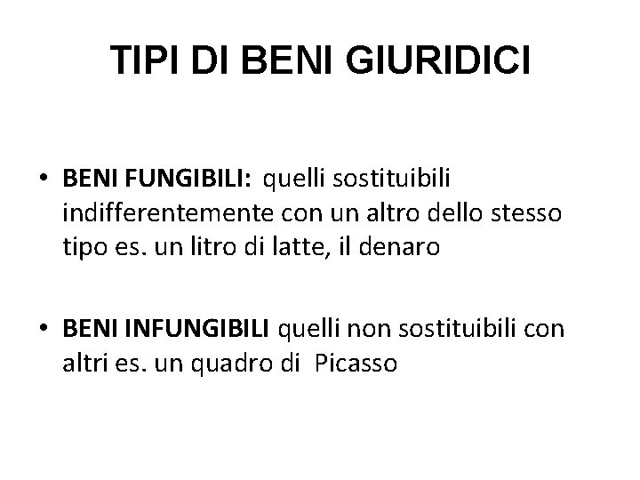 TIPI DI BENI GIURIDICI • BENI FUNGIBILI: quelli sostituibili indifferentemente con un altro dello