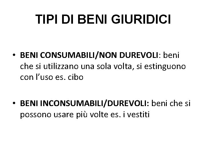 TIPI DI BENI GIURIDICI • BENI CONSUMABILI/NON DUREVOLI: beni che si utilizzano una sola