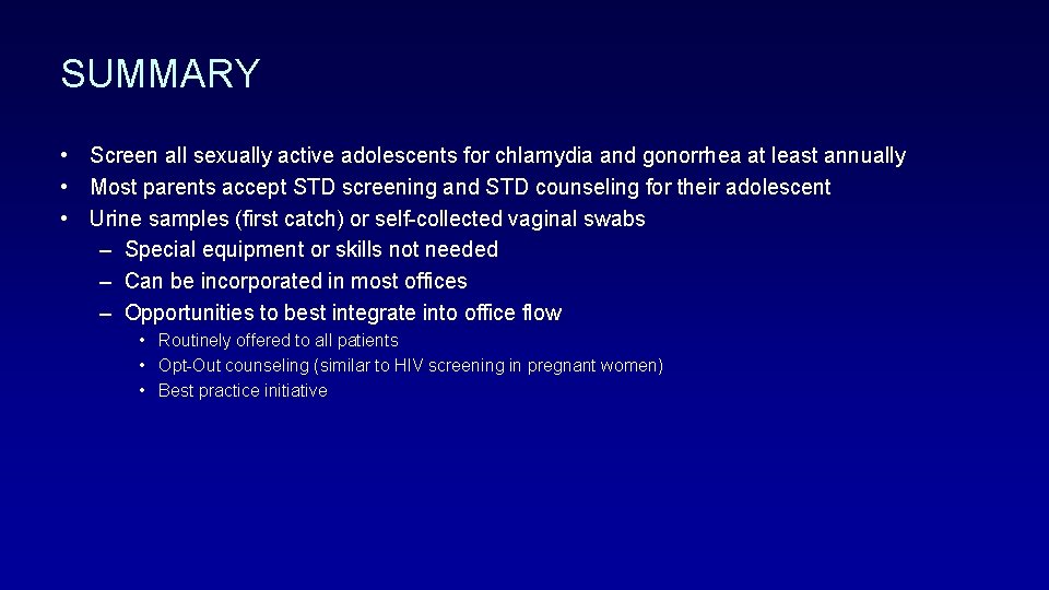 SUMMARY • Screen all sexually active adolescents for chlamydia and gonorrhea at least annually