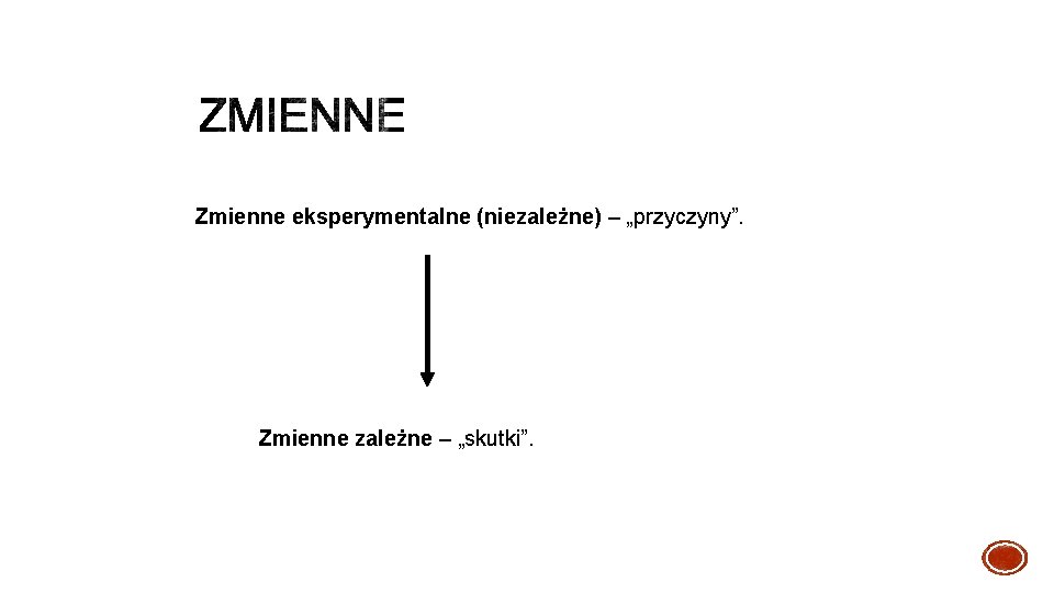 Zmienne eksperymentalne (niezależne) – „przyczyny”. Zmienne zależne – „skutki”. 