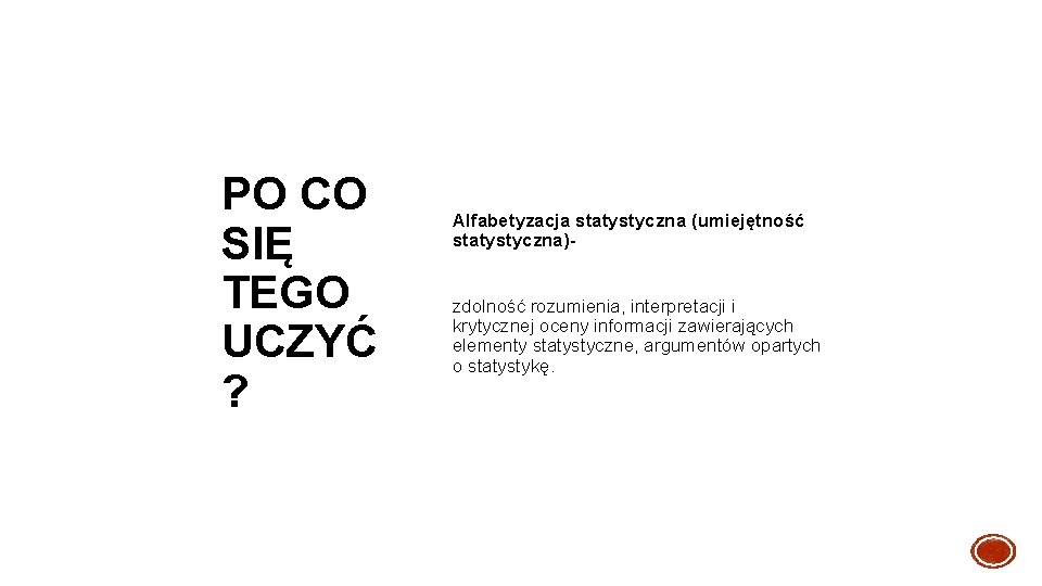 PO CO SIĘ TEGO UCZYĆ ? Alfabetyzacja statystyczna (umiejętność statystyczna)zdolność rozumienia, interpretacji i krytycznej