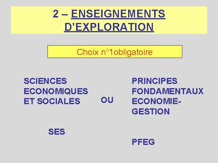 2 – ENSEIGNEMENTS D’EXPLORATION Choix n° 1 obligatoire SCIENCES ECONOMIQUES ET SOCIALES OU PRINCIPES