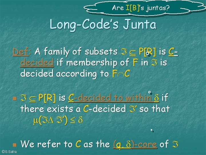 Are I[B]’s juntas? Long-Code’s Junta Def: A family of subsets P[R] is Cdecided if