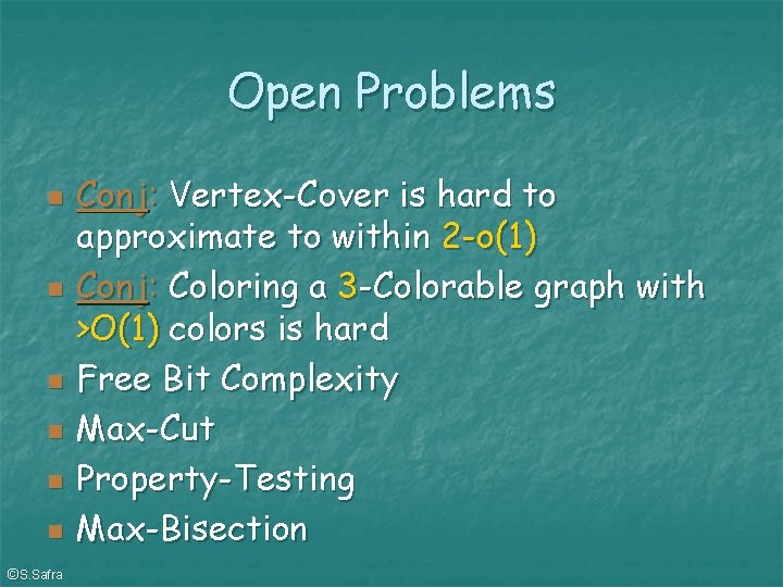 Open Problems ©S. Safra Conj: Vertex-Cover is hard to approximate to within 2 -o(1)