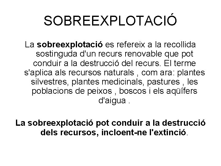 SOBREEXPLOTACIÓ La sobreexplotació es refereix a la recollida sostinguda d'un recurs renovable que pot