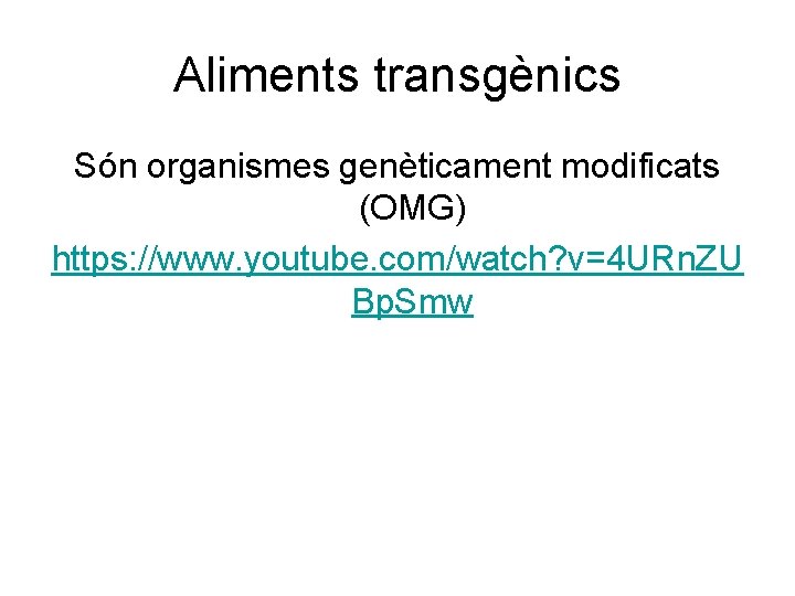 Aliments transgènics Són organismes genèticament modificats (OMG) https: //www. youtube. com/watch? v=4 URn. ZU