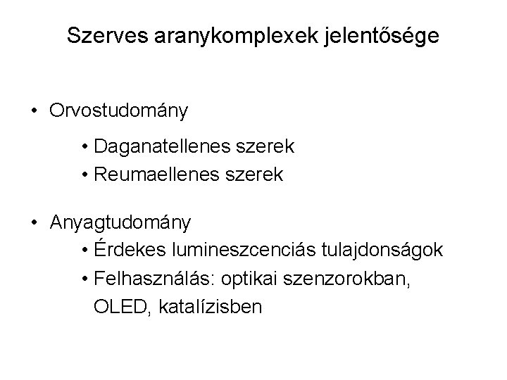 Szerves aranykomplexek jelentősége • Orvostudomány • Daganatellenes szerek • Reumaellenes szerek • Anyagtudomány •