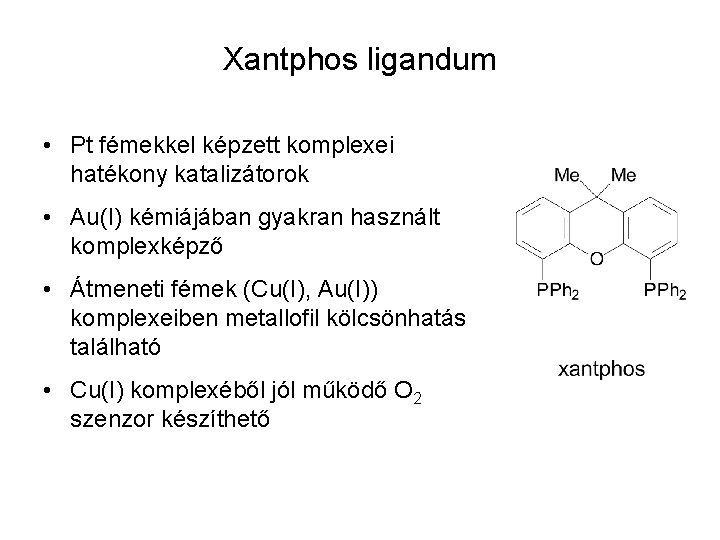 Xantphos ligandum • Pt fémekkel képzett komplexei hatékony katalizátorok • Au(I) kémiájában gyakran használt