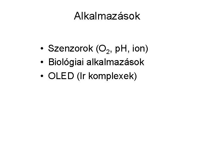 Alkalmazások • Szenzorok (O 2, p. H, ion) • Biológiai alkalmazások • OLED (Ir