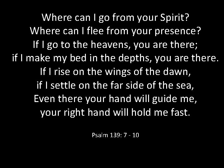 Where can I go from your Spirit? Where can I flee from your presence?