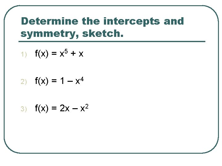 Determine the intercepts and symmetry, sketch. 1) f(x) = x 5 + x 2)