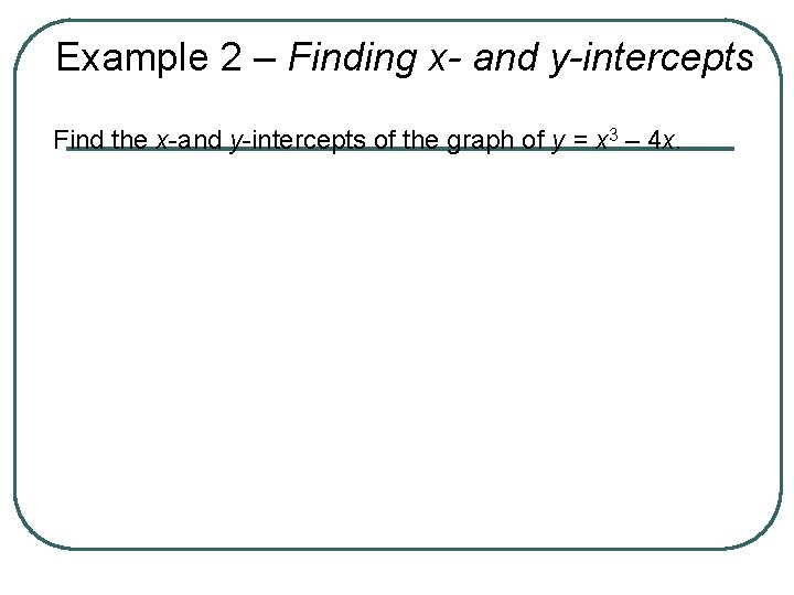 Example 2 – Finding x- and y-intercepts Find the x-and y-intercepts of the graph