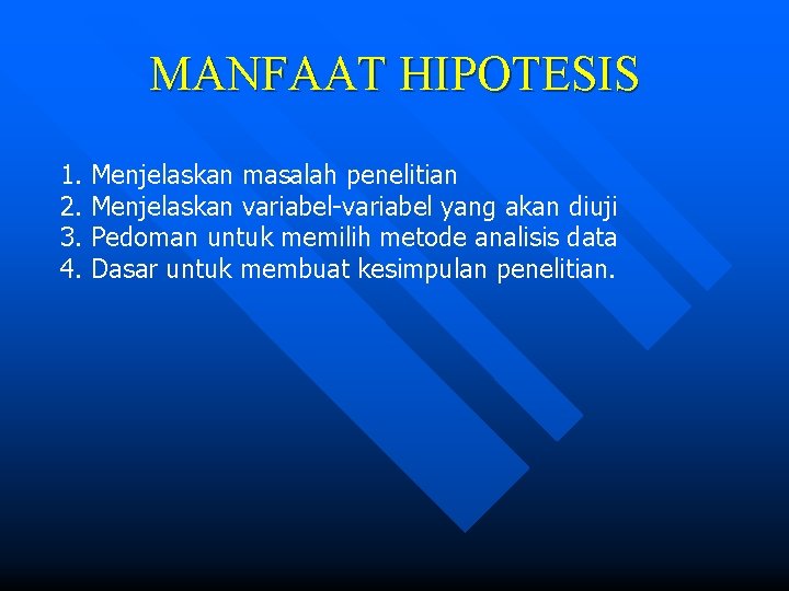 MANFAAT HIPOTESIS 1. 2. 3. 4. Menjelaskan masalah penelitian Menjelaskan variabel-variabel yang akan diuji