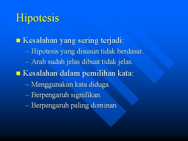 Hipotesis n Kesalahan yang sering terjadi: – Hipotesis yang disusun tidak berdasar. – Arah