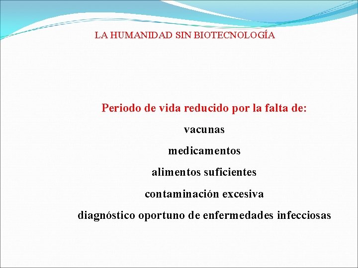 LA HUMANIDAD SIN BIOTECNOLOGÍA Periodo de vida reducido por la falta de: vacunas medicamentos