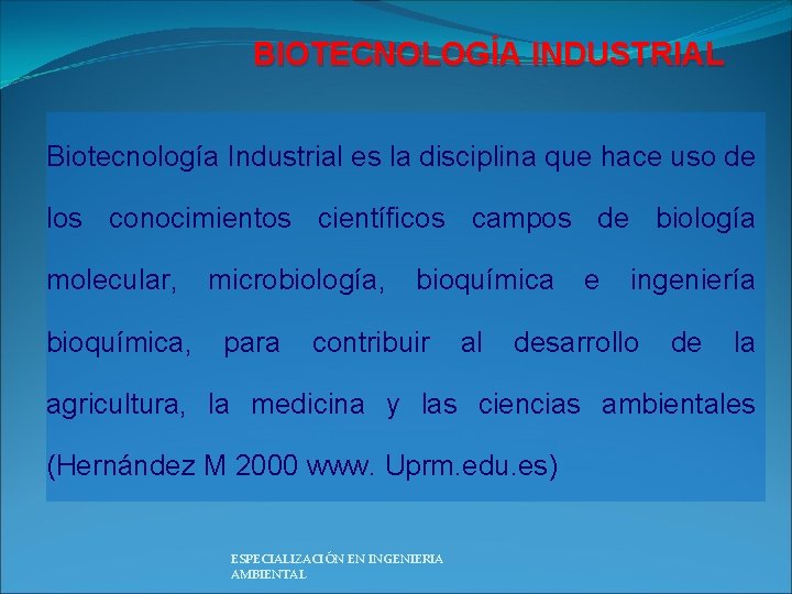 BIOTECNOLOGÍA INDUSTRIAL Biotecnología Industrial es la disciplina que hace uso de los conocimientos científicos