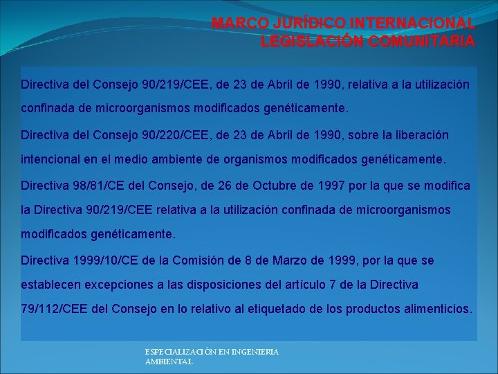 MARCO JURÍDICO INTERNACIONAL LEGISLACIÓN COMUNITARIA Directiva del Consejo 90/219/CEE, de 23 de Abril de