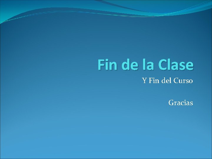 Fin de la Clase Y Fin del Curso Gracias 