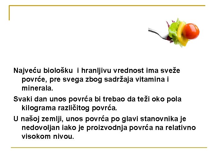 Najveću biološku i hranljivu vrednost ima sveže povrće, pre svega zbog sadržaja vitamina i